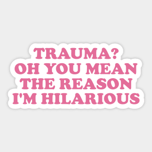 Trauma? Oh You Mean The Reason I'm Hilarious, Funny y2k Trauma Shirt, Gift for Friend, Therapy Tees, Mental Health Shirt, PTSD Sticker